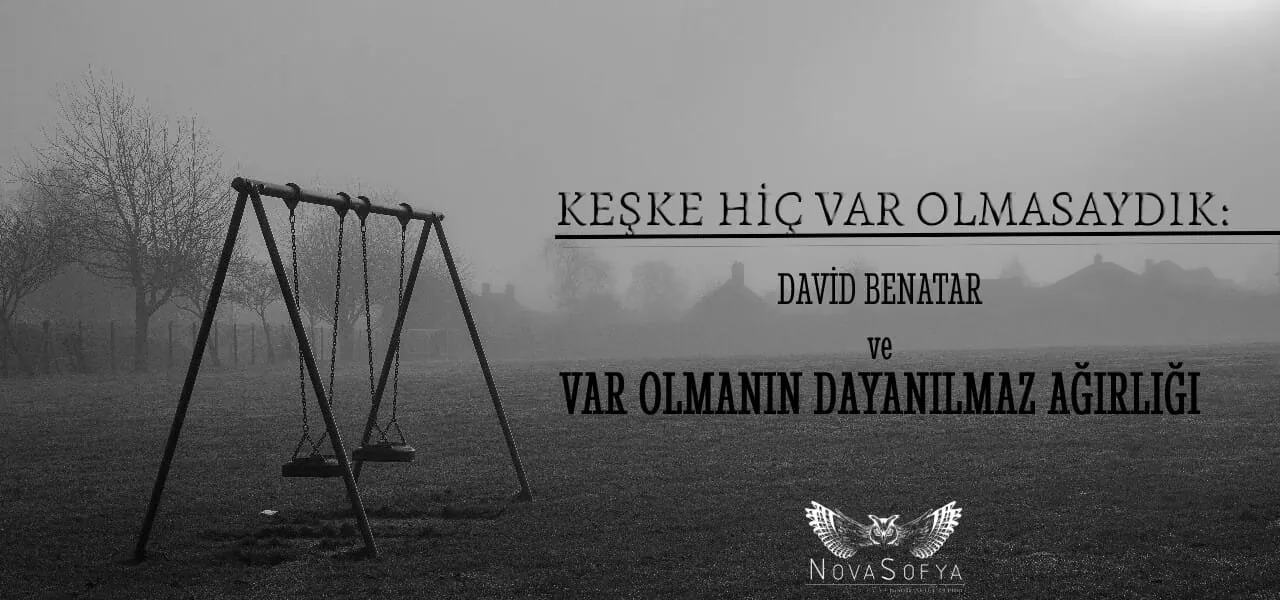 Keşke Hiç Var Olmasaydık: David Benatar ve Var Olmanın Dayanılmaz Ağırlığı