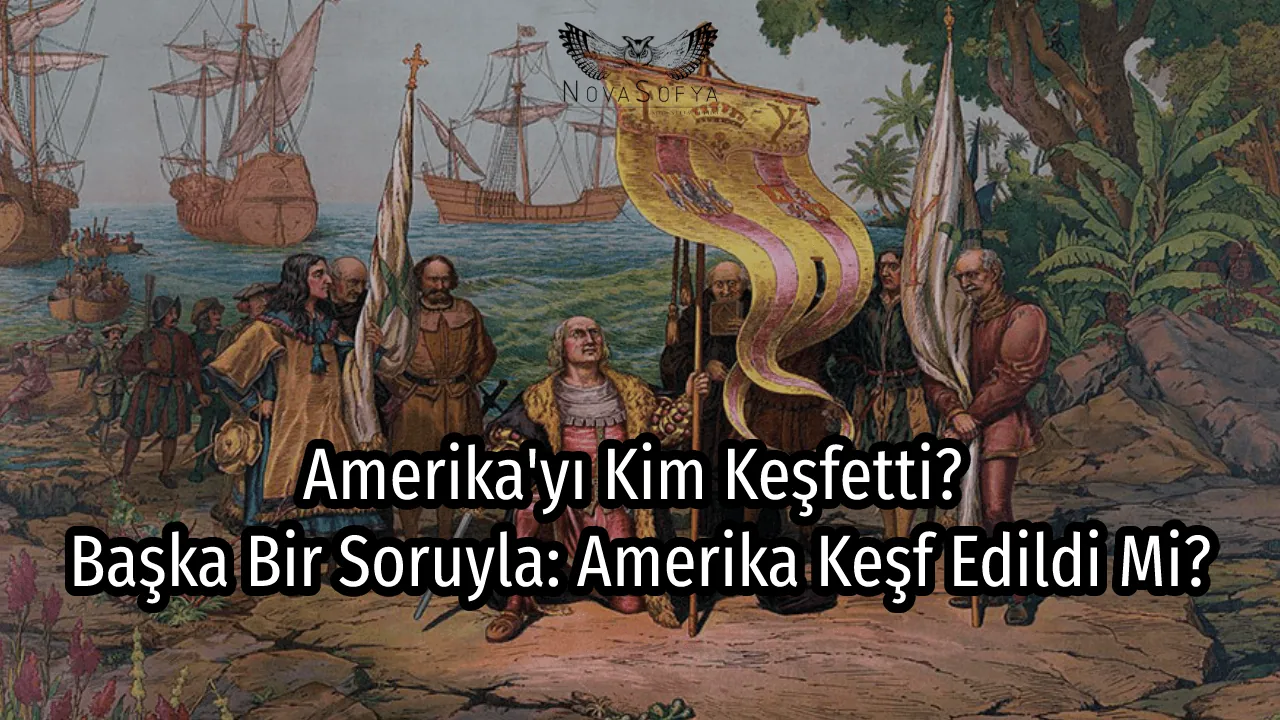 Amerika'yı Kim Keşfetti? Başka Bir Soruyla: Amerika Keşf Edildi Mi?